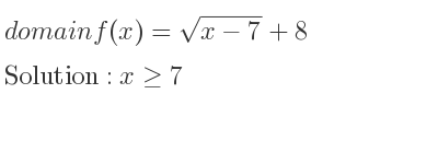 The domain of f(x)=sqrt(x-7)+8 is x>= 7